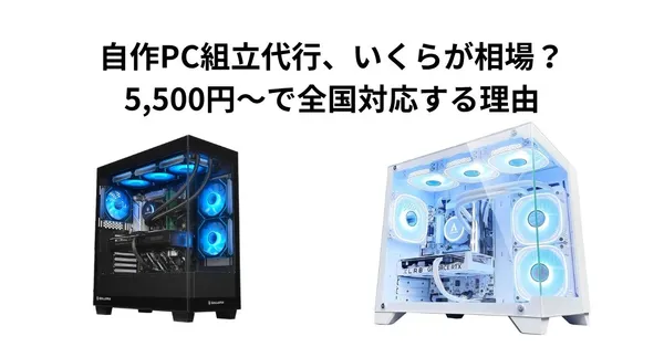 自作PC組立代行、いくらが相場？5,500円〜で全国対応する理由