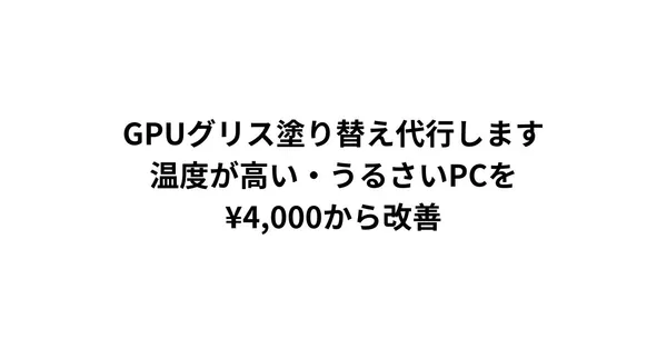 GPUグリス塗り替え代行します｜温度が高い・うるさいPCを¥4,000から改善
