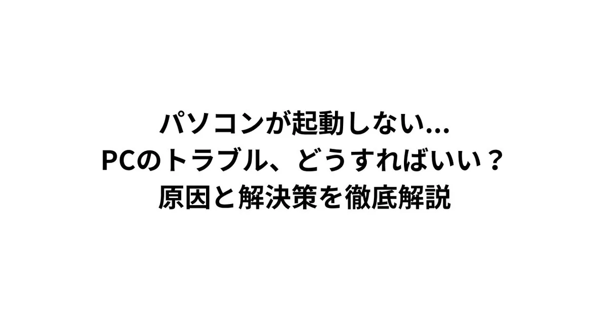 パソコンが起動しない...自作PCのトラブル、どうすればいい？原因と解決策を徹底解説